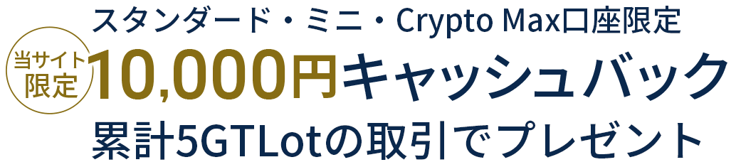 当サイト限定スタンダード・ミニ・Crypto Max口座限定10.000円キャッシュバック累計5GTLotの取引でプレゼント